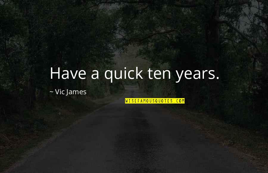 Kel Tec Quotes By Vic James: Have a quick ten years. Kel Tec Quotes By Vic James: Have a quick ten years.
