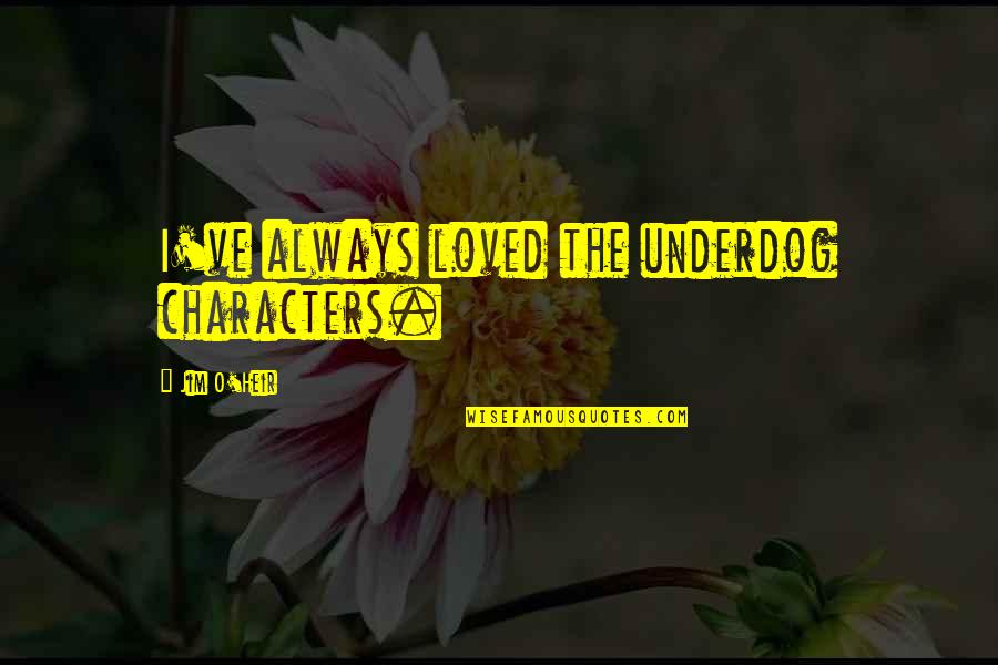 Kel Who Loves Orange Soda Quotes By Jim O'Heir: I've always loved the underdog characters.