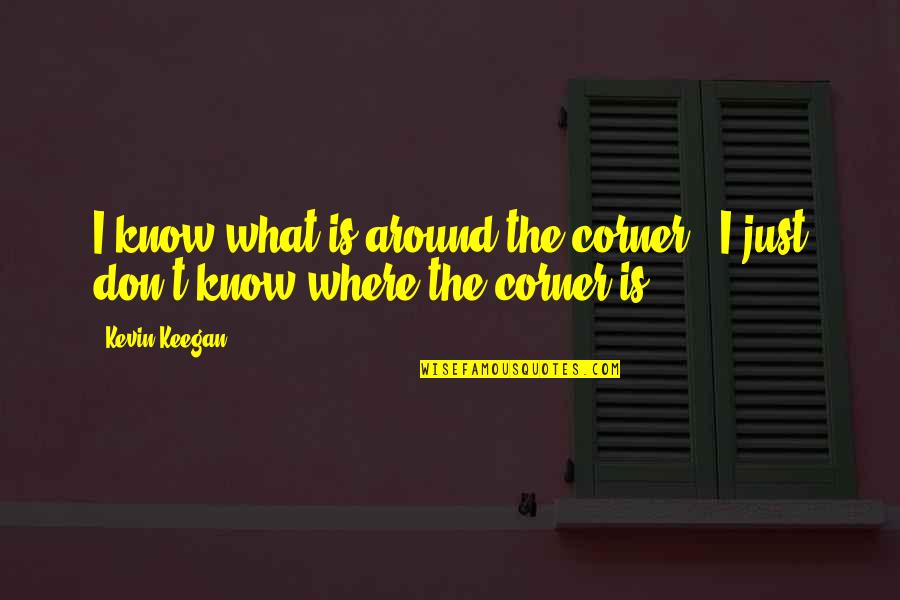 Kela De Thaym Quotes By Kevin Keegan: I know what is around the corner -