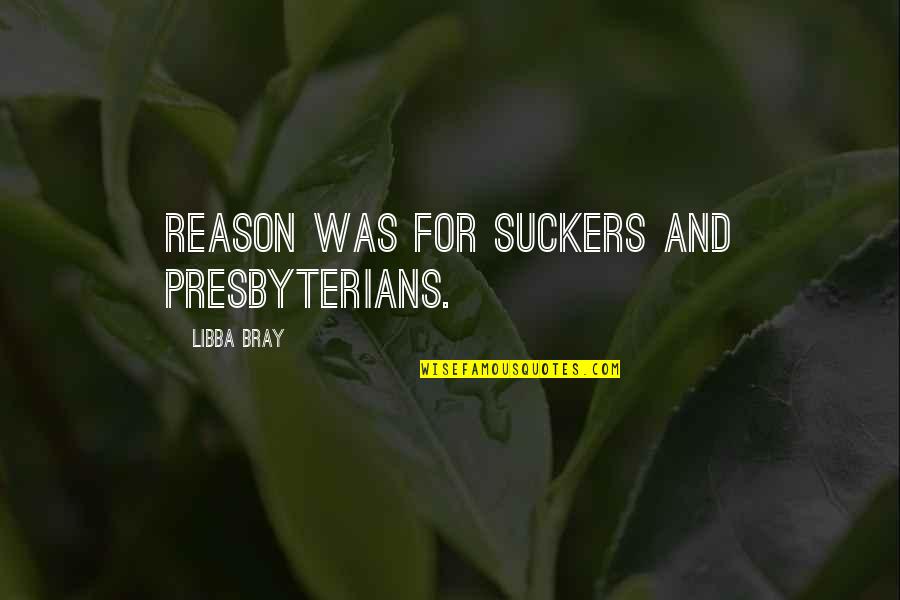 Kelada Abujahile Quotes By Libba Bray: Reason was for suckers and Presbyterians.