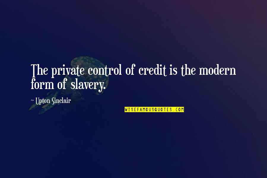 Kelada Hayne Quotes By Upton Sinclair: The private control of credit is the modern Kelada Hayne Quotes By Upton Sinclair: The private control of credit is the modern