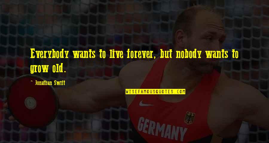 Keladry Quotes By Jonathan Swift: Everybody wants to live forever, but nobody wants