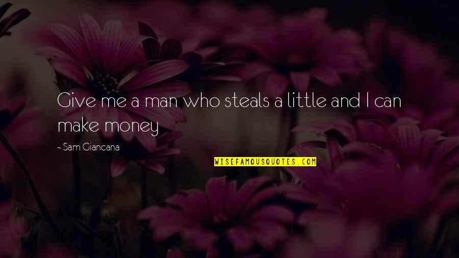 Kelak Boss Quotes By Sam Giancana: Give me a man who steals a little Kelak Boss Quotes By Sam Giancana: Give me a man who steals a little