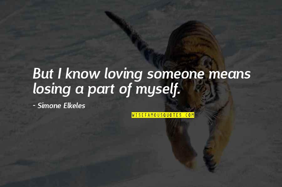 Kelakote Quotes By Simone Elkeles: But I know loving someone means losing a