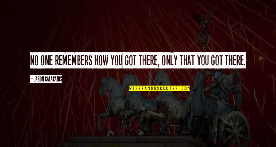 Kelakuan Panda Quotes By Jason Calacanis: No one remembers how you got there, only