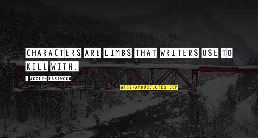 Kelam Malam Quotes By Joseph Eastwood: Characters are limbs that writers use to kill Kelam Malam Quotes By Joseph Eastwood: Characters are limbs that writers use to kill