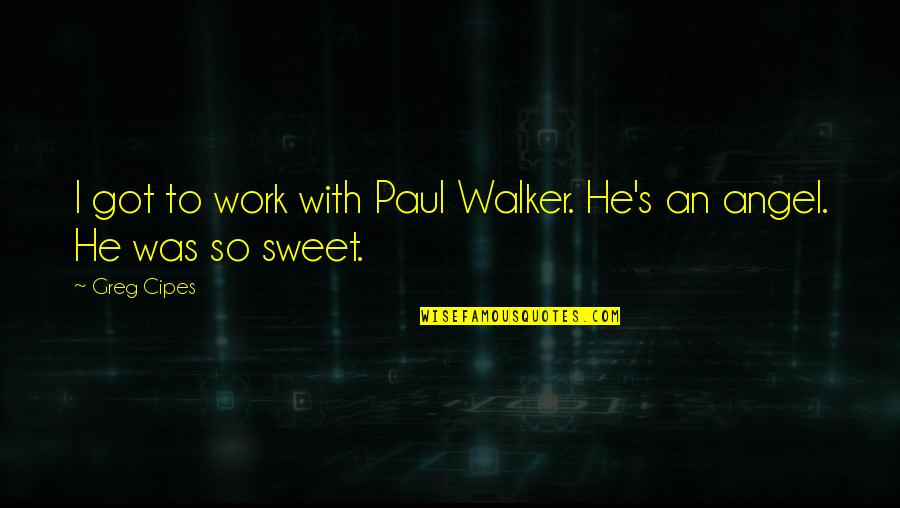 Kelambu Lipat Quotes By Greg Cipes: I got to work with Paul Walker. He's