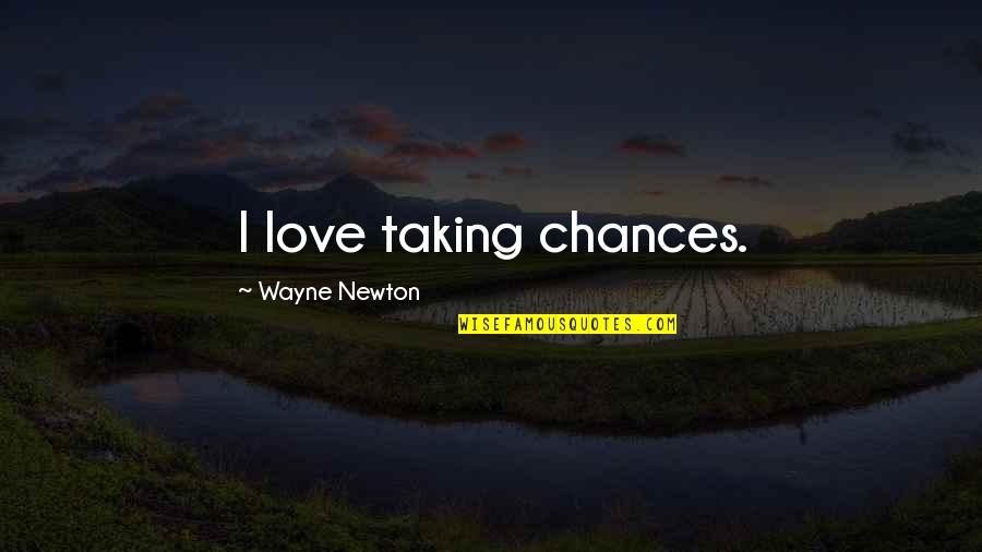 Kelambu Lipat Quotes By Wayne Newton: I love taking chances. Kelambu Lipat Quotes By Wayne Newton: I love taking chances.
