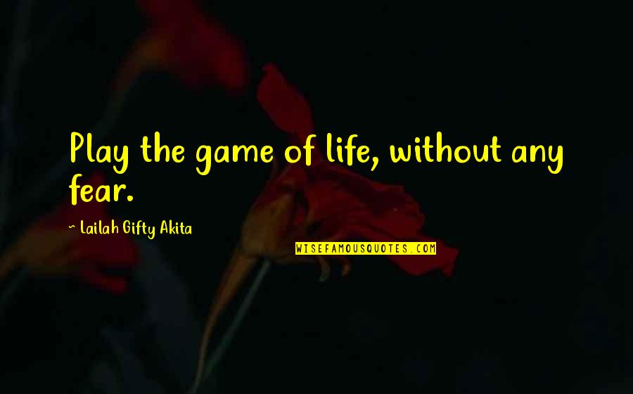 Kelar Pacific Quotes By Lailah Gifty Akita: Play the game of life, without any fear.
