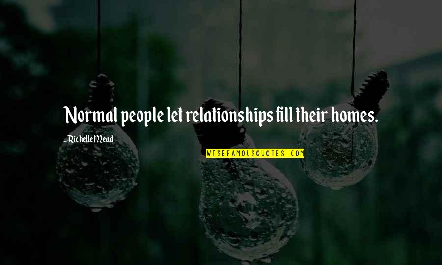 Kelavi Quotes By Richelle Mead: Normal people let relationships fill their homes.