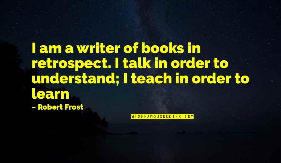 Kelbaugh Tours Quotes By Robert Frost: I am a writer of books in retrospect.