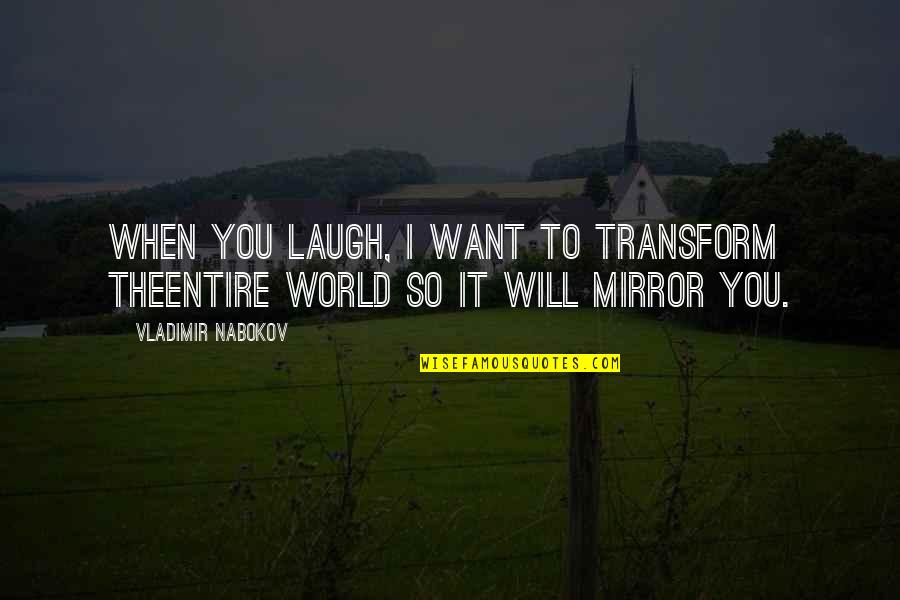 Kelbaugh Tours Quotes By Vladimir Nabokov: When you laugh, I want to transform theentire