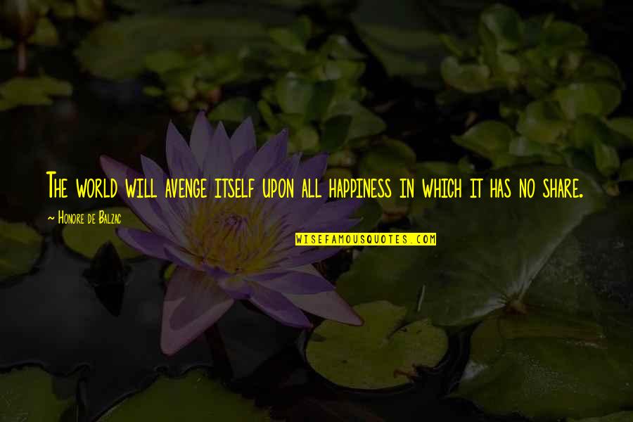 Kelcie Hedge Quotes By Honore De Balzac: The world will avenge itself upon all happiness