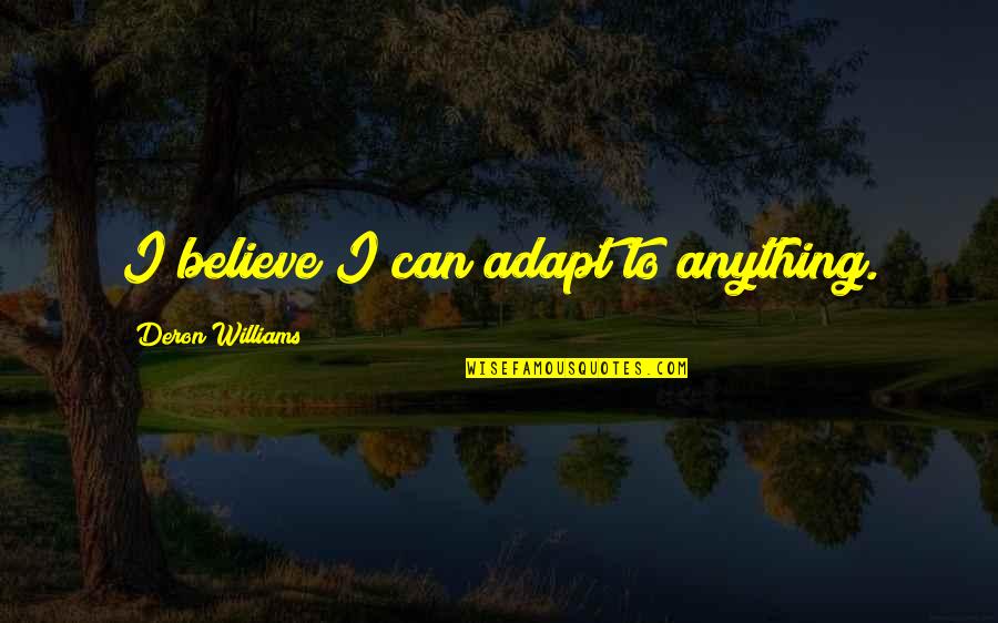 Kelcy Quarles Quotes By Deron Williams: I believe I can adapt to anything.
