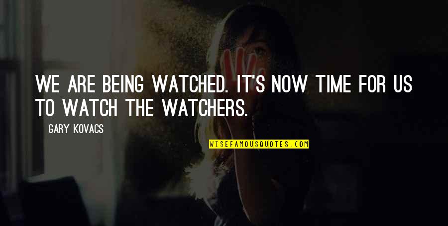 Kelderman Trucks Quotes By Gary Kovacs: We are being watched. It's now time for