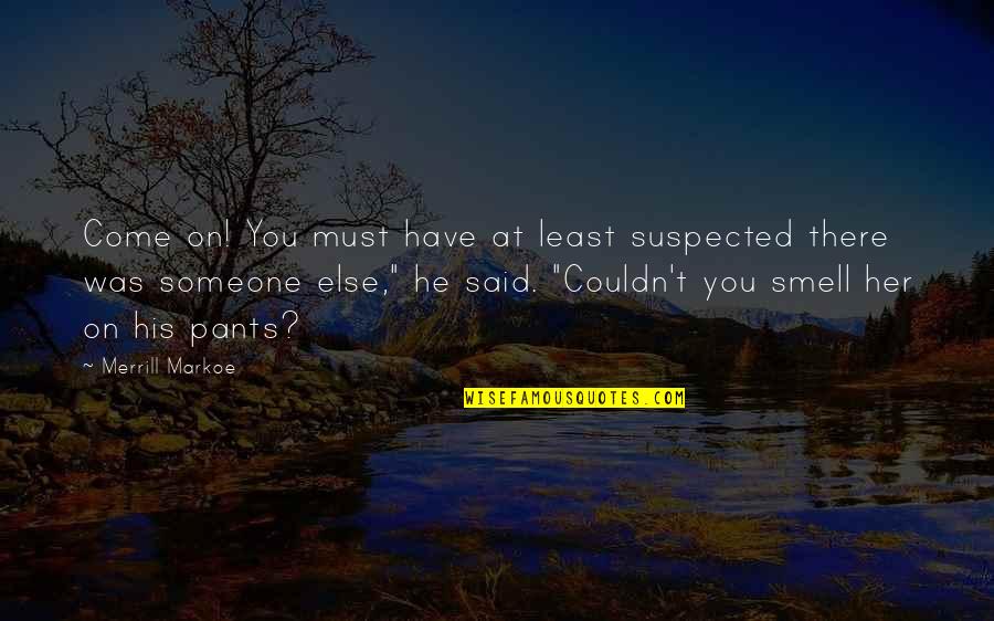 Kelders Dakmaterialen Quotes By Merrill Markoe: Come on! You must have at least suspected Kelders Dakmaterialen Quotes By Merrill Markoe: Come on! You must have at least suspected