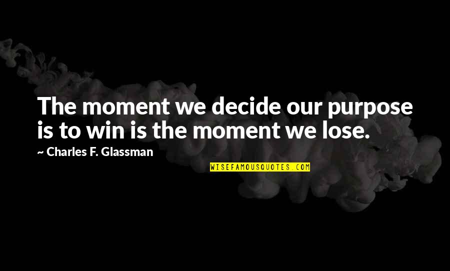 Keldon Quotes By Charles F. Glassman: The moment we decide our purpose is to Keldon Quotes By Charles F. Glassman: The moment we decide our purpose is to