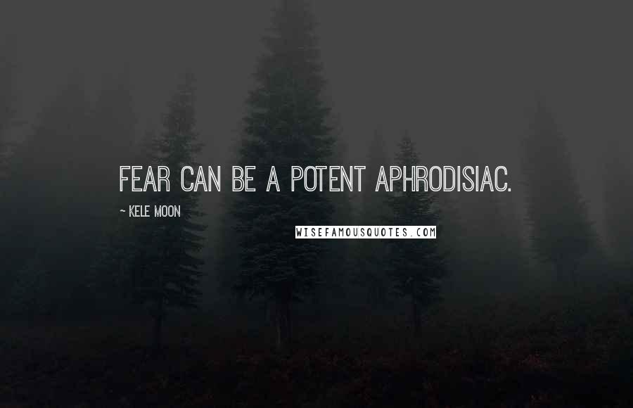 Kele Moon quotes: Fear can be a potent aphrodisiac.