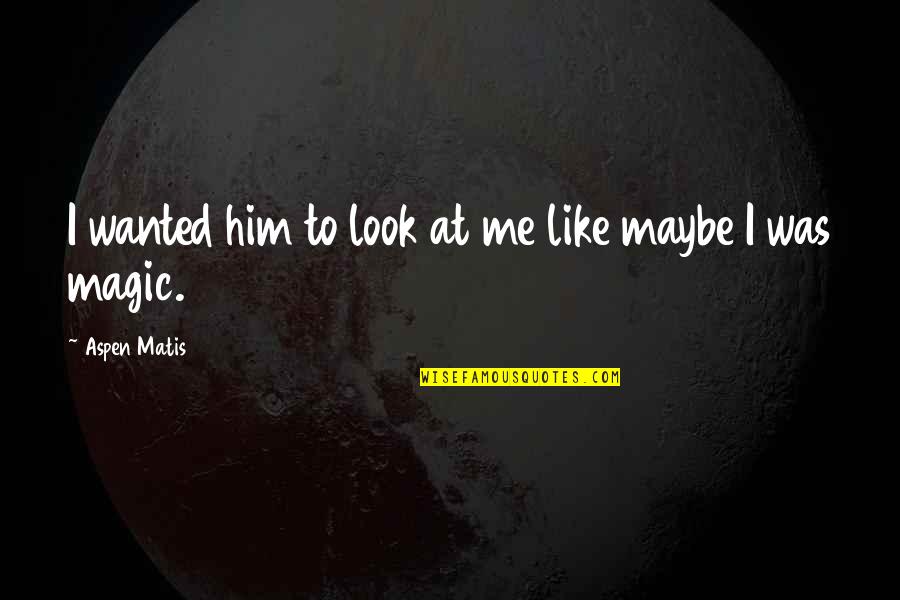 Kele Moon Quotes By Aspen Matis: I wanted him to look at me like