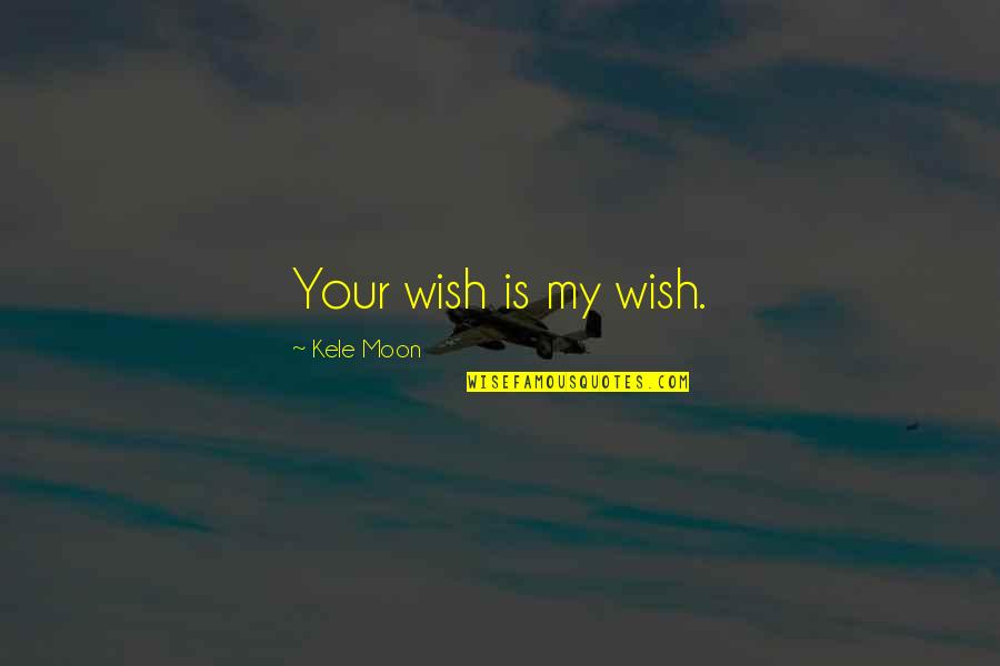 Kele Moon Quotes By Kele Moon: Your wish is my wish.