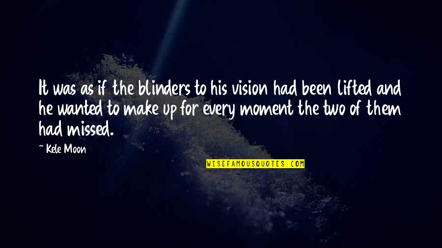 Kele Moon Quotes By Kele Moon: It was as if the blinders to his
