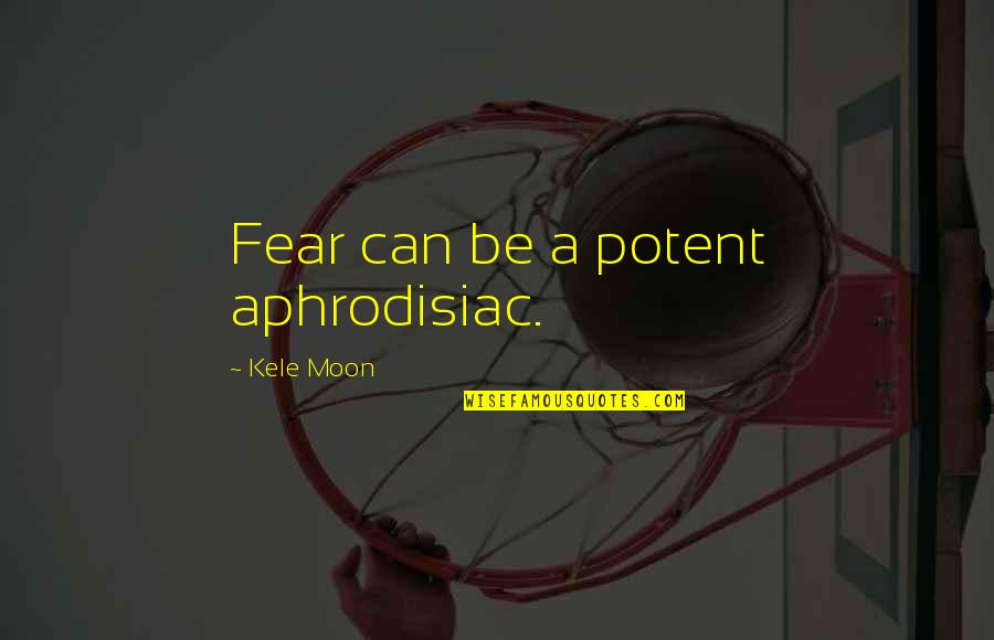 Kele Quotes By Kele Moon: Fear can be a potent aphrodisiac.