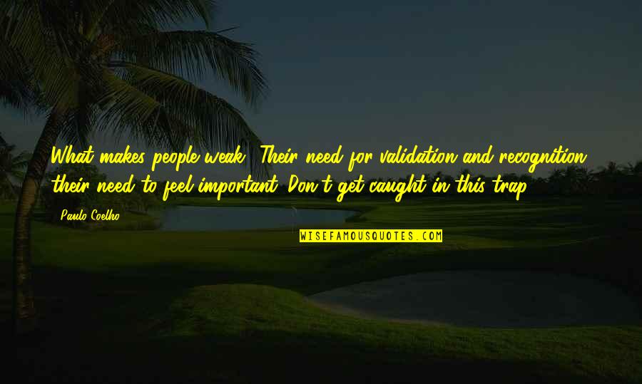 Kele Quotes By Paulo Coelho: What makes people weak? Their need for validation