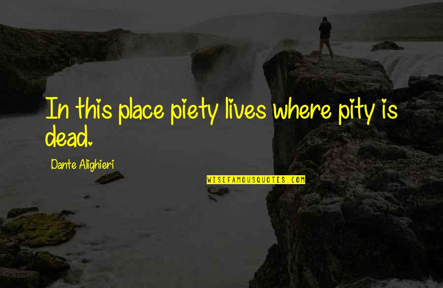 Kelebihan Solat Quotes By Dante Alighieri: In this place piety lives where pity is Kelebihan Solat Quotes By Dante Alighieri: In this place piety lives where pity is