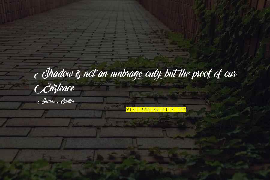 Kelechi Anyadiegwu Quotes By Samar Sudha: Shadow is not an umbrage only but the
