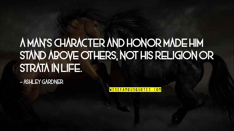 Kelechi Okafor Quotes By Ashley Gardner: A man's character and honor made him stand Kelechi Okafor Quotes By Ashley Gardner: A man's character and honor made him stand