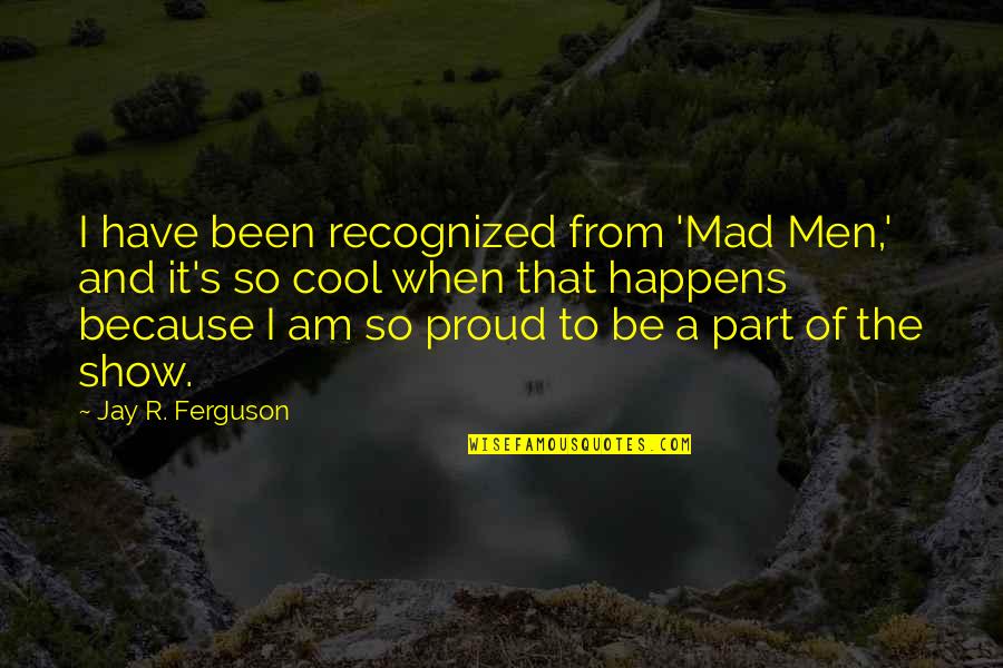 Kelechi Okafor Quotes By Jay R. Ferguson: I have been recognized from 'Mad Men,' and Kelechi Okafor Quotes By Jay R. Ferguson: I have been recognized from 'Mad Men,' and