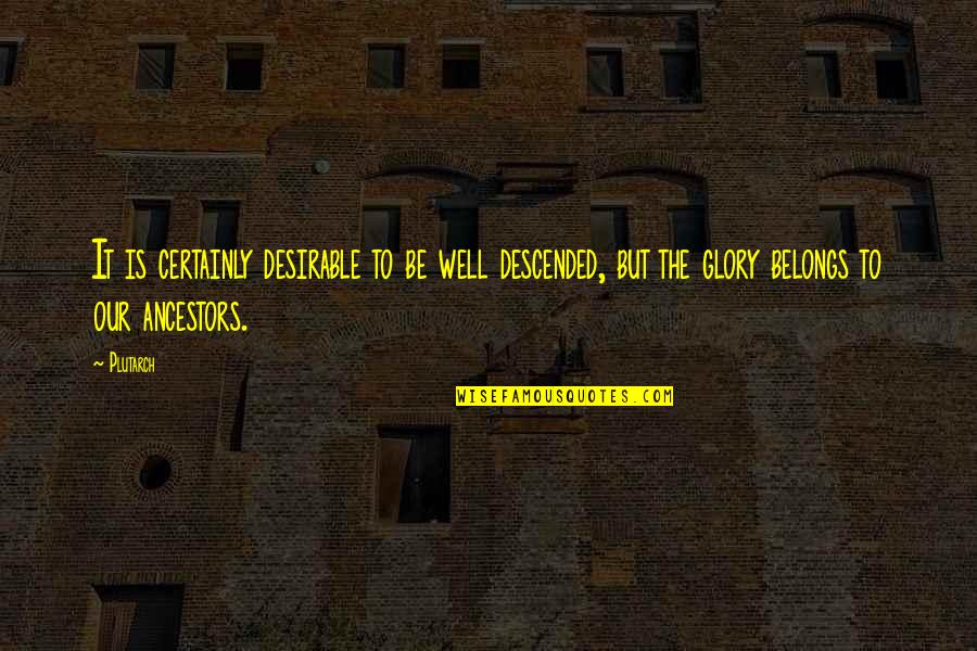 Keledjian Khajak Quotes By Plutarch: It is certainly desirable to be well descended,