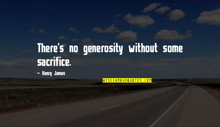 Keleher Appellate Quotes By Henry James: There's no generosity without some sacrifice. Keleher Appellate Quotes By Henry James: There's no generosity without some sacrifice.