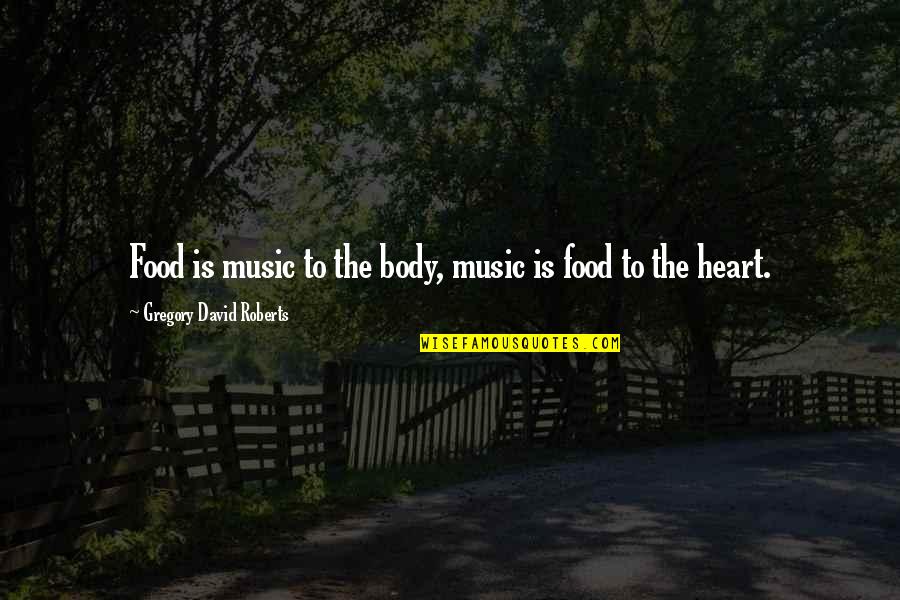 Keleher La Quotes By Gregory David Roberts: Food is music to the body, music is