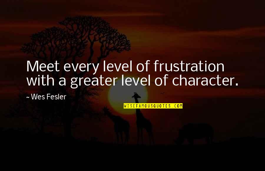 Keleher La Quotes By Wes Fesler: Meet every level of frustration with a greater