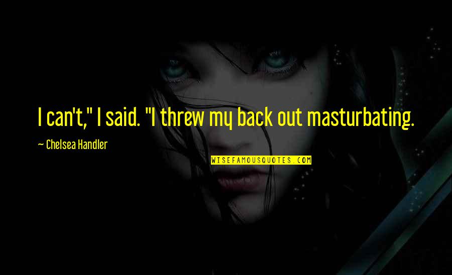 Kelela Aquaphoria Quotes By Chelsea Handler: I can't," I said. "I threw my back