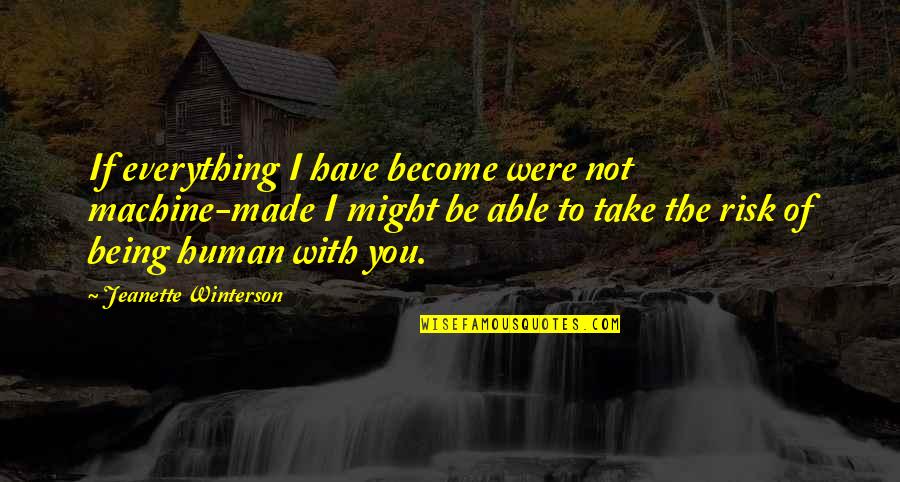 Kelele Za Quotes By Jeanette Winterson: If everything I have become were not machine-made Kelele Za Quotes By Jeanette Winterson: If everything I have become were not machine-made