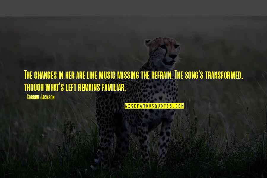 Kelembutan Dalam Quotes By Corrine Jackson: The changes in her are like music missing Kelembutan Dalam Quotes By Corrine Jackson: The changes in her are like music missing