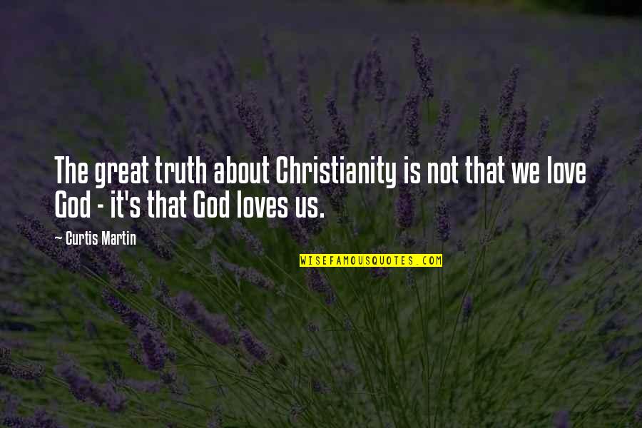 Kelena Palencia Quotes By Curtis Martin: The great truth about Christianity is not that