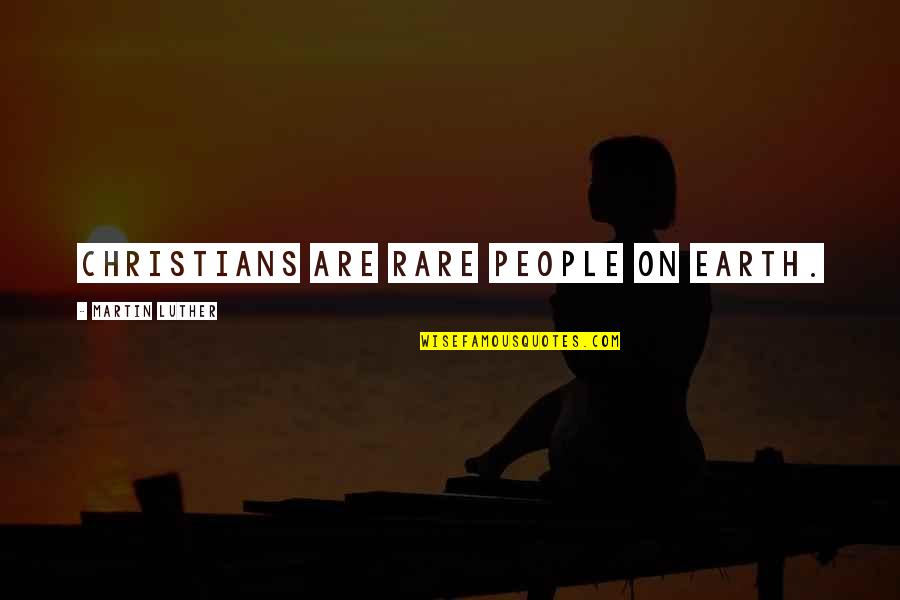 Kelena Sequin Quotes By Martin Luther: Christians are rare people on earth. Kelena Sequin Quotes By Martin Luther: Christians are rare people on earth.