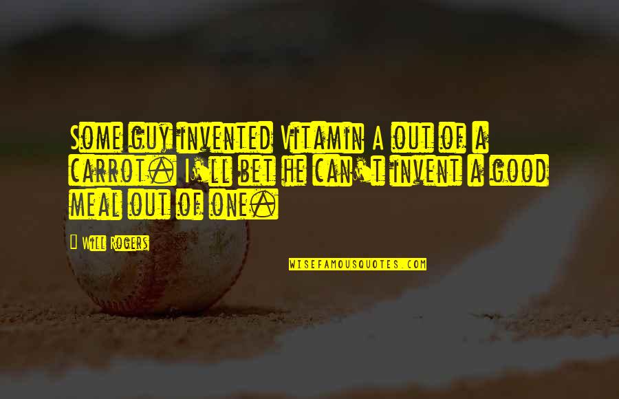 Kelena Sequin Quotes By Will Rogers: Some guy invented Vitamin A out of a Kelena Sequin Quotes By Will Rogers: Some guy invented Vitamin A out of a