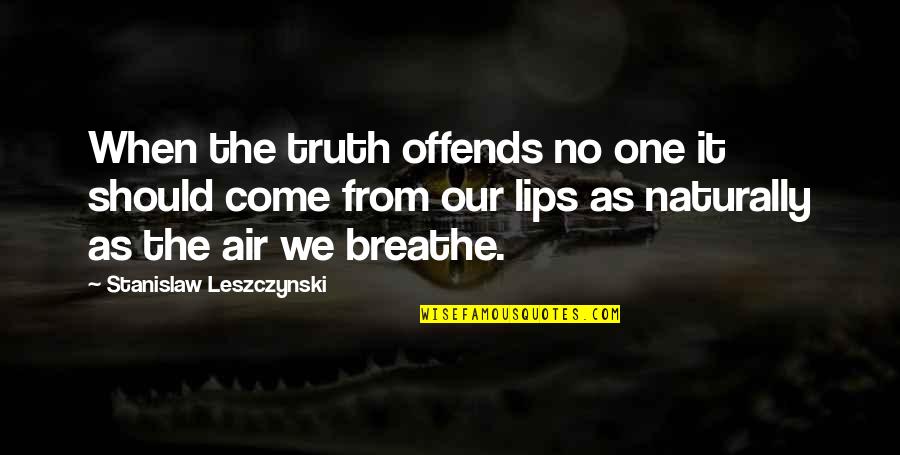 Kelengkapan In English Quotes By Stanislaw Leszczynski: When the truth offends no one it should