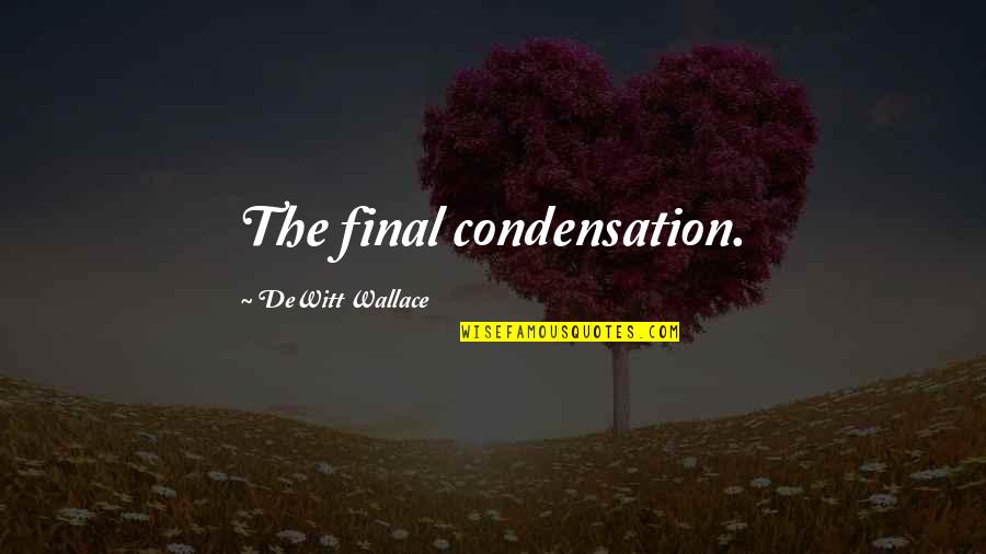 Kelengkapan Unsur Quotes By DeWitt Wallace: The final condensation.