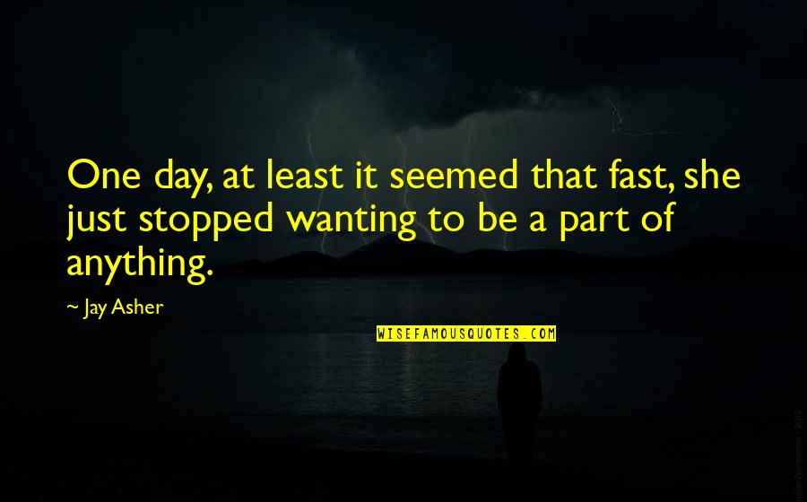 Kelepelo Quotes By Jay Asher: One day, at least it seemed that fast,