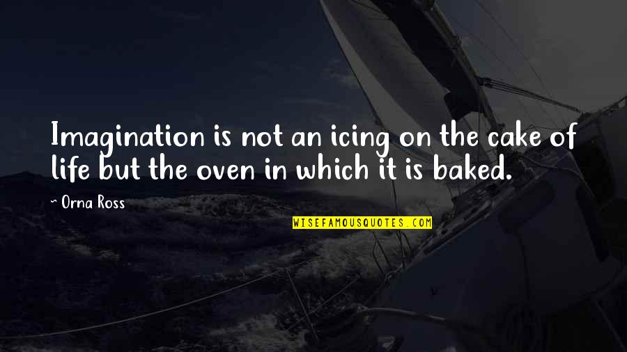 Kelepelo Quotes By Orna Ross: Imagination is not an icing on the cake