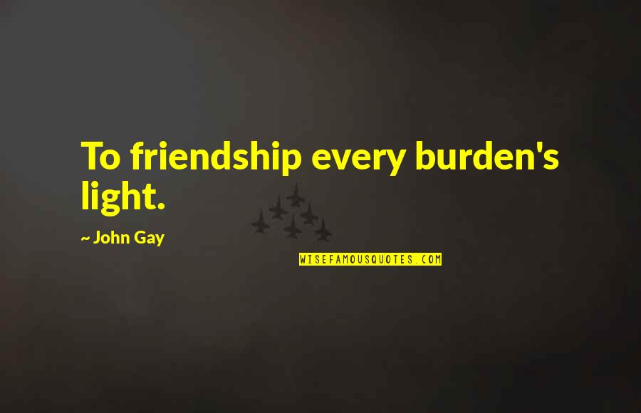 Kelepir Kitap Quotes By John Gay: To friendship every burden's light. Kelepir Kitap Quotes By John Gay: To friendship every burden's light.