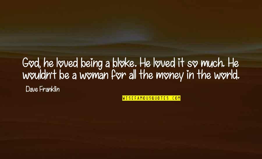 Keleta Mebrahtu Quotes By Dave Franklin: God, he loved being a bloke. He loved Keleta Mebrahtu Quotes By Dave Franklin: God, he loved being a bloke. He loved
