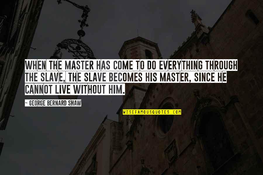 Keleta Mebrahtu Quotes By George Bernard Shaw: When the master has come to do everything Keleta Mebrahtu Quotes By George Bernard Shaw: When the master has come to do everything