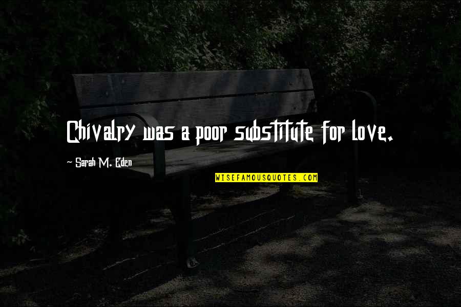 Keleta Mebrahtu Quotes By Sarah M. Eden: Chivalry was a poor substitute for love. Keleta Mebrahtu Quotes By Sarah M. Eden: Chivalry was a poor substitute for love.