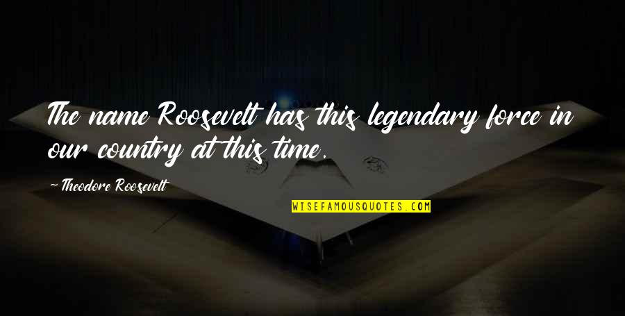 Keleta Mebrahtu Quotes By Theodore Roosevelt: The name Roosevelt has this legendary force in Keleta Mebrahtu Quotes By Theodore Roosevelt: The name Roosevelt has this legendary force in